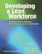 Developing a Lean Workforce: A Guide for Human Resources, Plant Managers, and Lean Coordinators